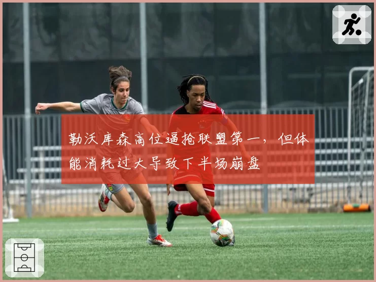 勒沃库森高位逼抢联盟第一，但体能消耗过大导致下半场崩盘