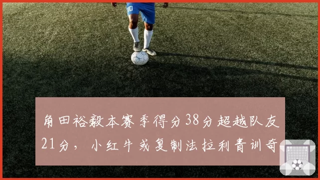 角田裕毅本赛季得分38分超越队友21分，小红牛或复制法拉利青训奇迹